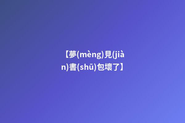 【夢(mèng)見(jiàn)書(shū)包壞了】