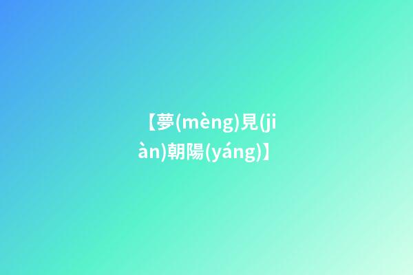 【夢(mèng)見(jiàn)朝陽(yáng)】