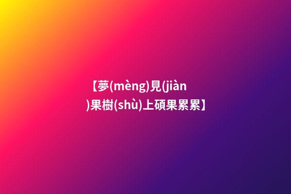 【夢(mèng)見(jiàn)果樹(shù)上碩果累累】
