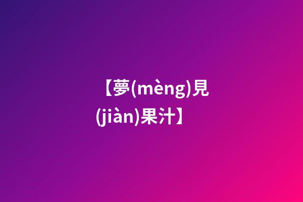【夢(mèng)見(jiàn)果汁】