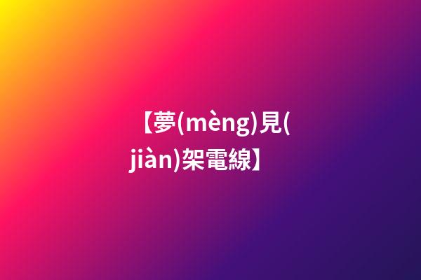 【夢(mèng)見(jiàn)架電線】