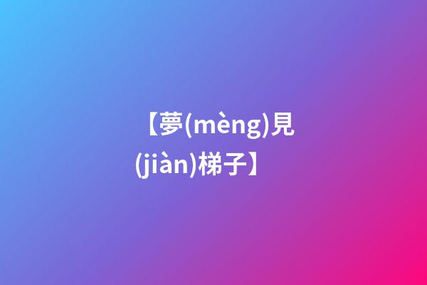 【夢(mèng)見(jiàn)梯子】