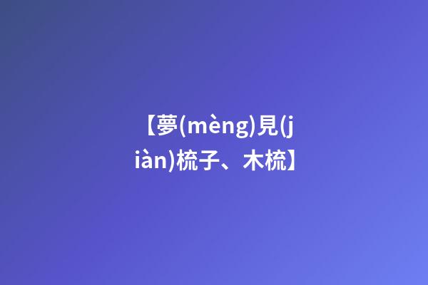 【夢(mèng)見(jiàn)梳子、木梳】