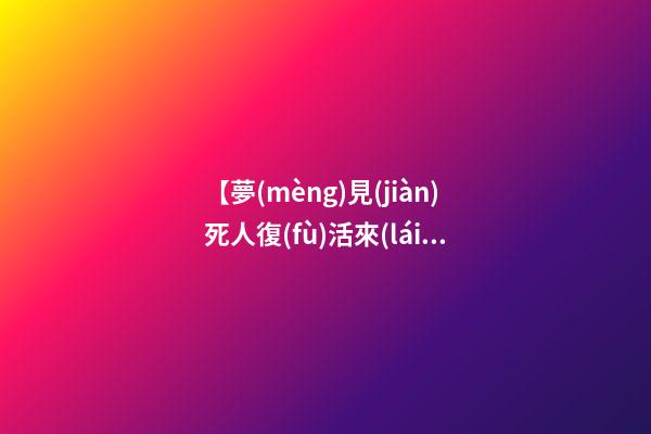 【夢(mèng)見(jiàn)死人復(fù)活來(lái)看我】