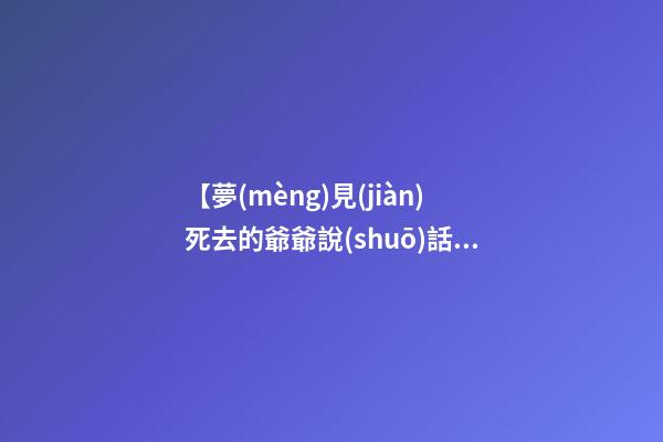 【夢(mèng)見(jiàn)死去的爺爺說(shuō)話(huà)】