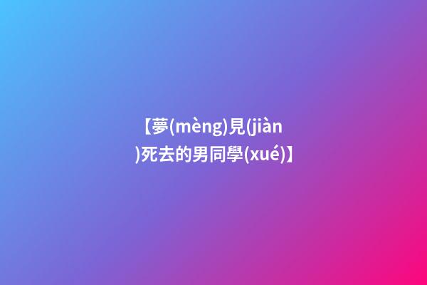 【夢(mèng)見(jiàn)死去的男同學(xué)】