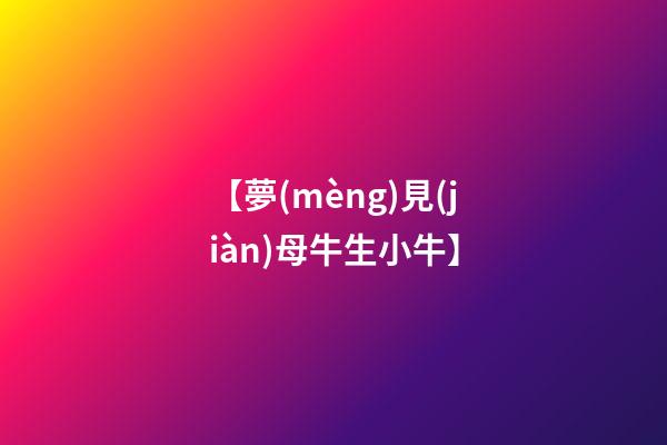 【夢(mèng)見(jiàn)母牛生小牛】