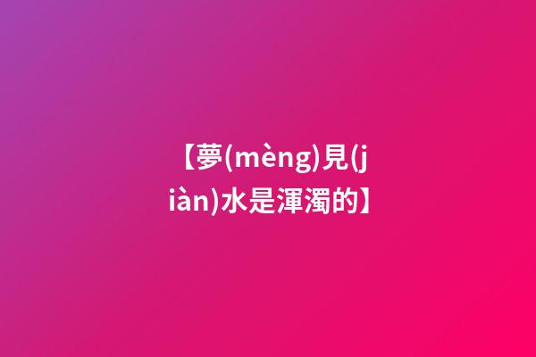 【夢(mèng)見(jiàn)水是渾濁的】