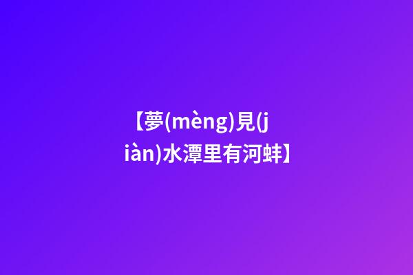 【夢(mèng)見(jiàn)水潭里有河蚌】