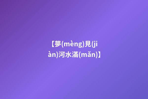 【夢(mèng)見(jiàn)河水滿(mǎn)】