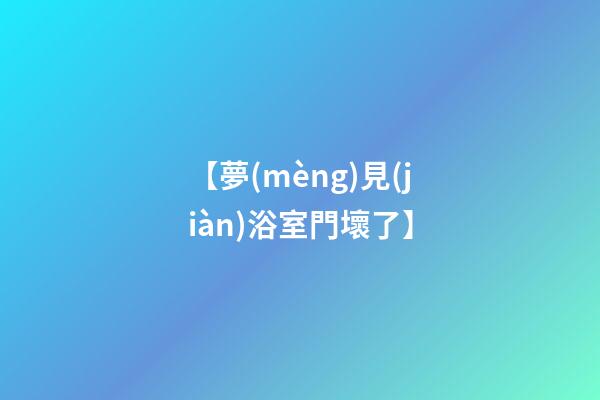 【夢(mèng)見(jiàn)浴室門壞了】