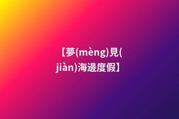 【夢(mèng)見(jiàn)海邊度假】