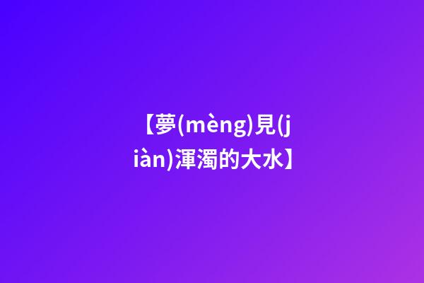 【夢(mèng)見(jiàn)渾濁的大水】