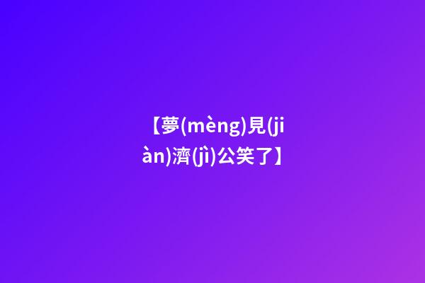 【夢(mèng)見(jiàn)濟(jì)公笑了】