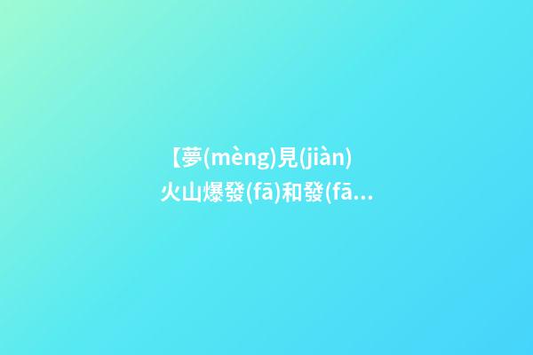 【夢(mèng)見(jiàn)火山爆發(fā)和發(fā)洪水】