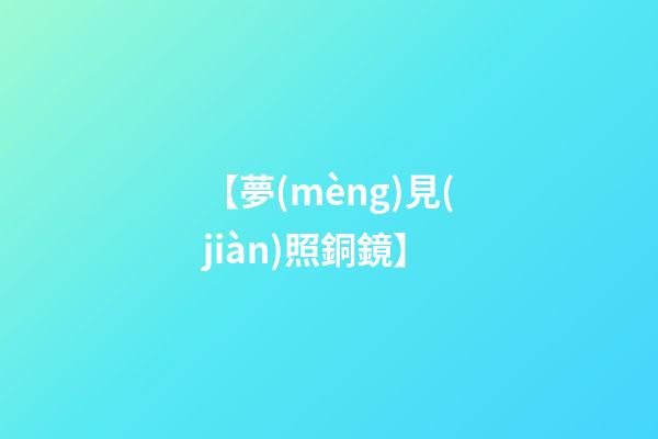 【夢(mèng)見(jiàn)照銅鏡】