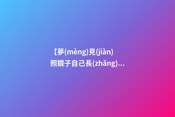 【夢(mèng)見(jiàn)照鏡子自己長(zhǎng)出白頭發(fā)】