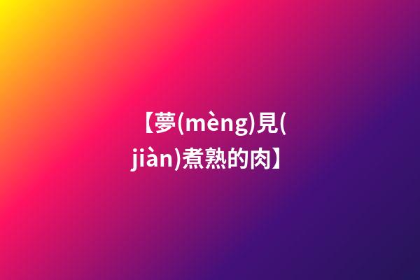 【夢(mèng)見(jiàn)煮熟的肉】