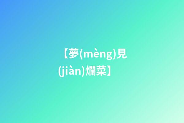 【夢(mèng)見(jiàn)爛菜】