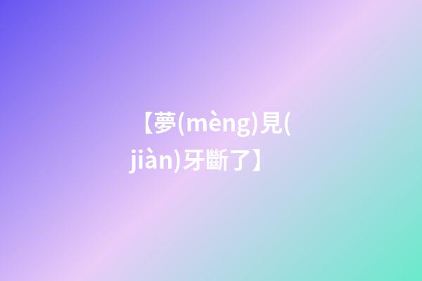 【夢(mèng)見(jiàn)牙斷了】
