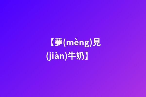 【夢(mèng)見(jiàn)牛奶】