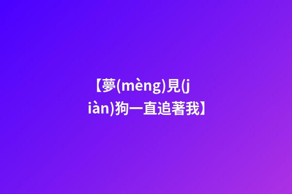 【夢(mèng)見(jiàn)狗一直追著我】