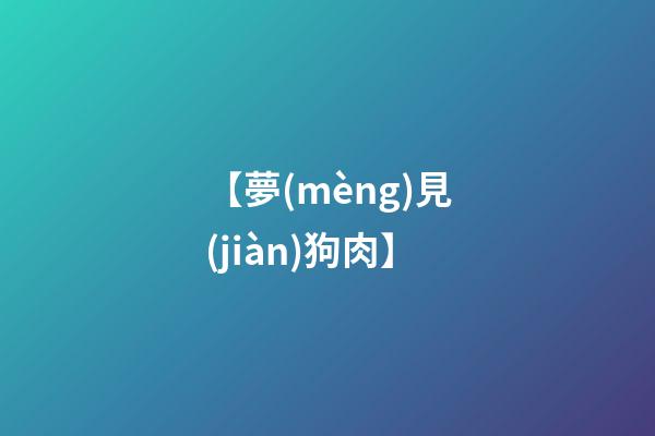 【夢(mèng)見(jiàn)狗肉】