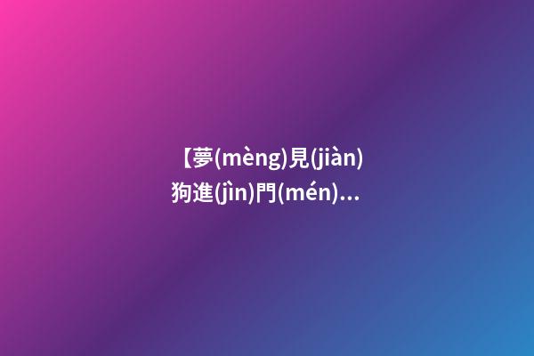 【夢(mèng)見(jiàn)狗進(jìn)門(mén)】