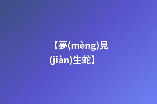 【夢(mèng)見(jiàn)生蛇】