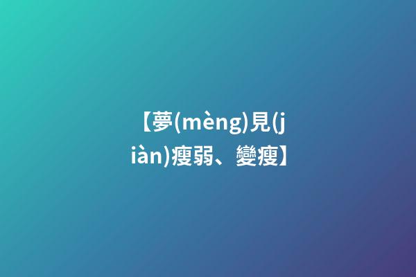 【夢(mèng)見(jiàn)瘦弱、變瘦】