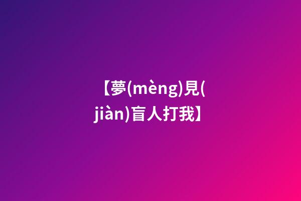 【夢(mèng)見(jiàn)盲人打我】
