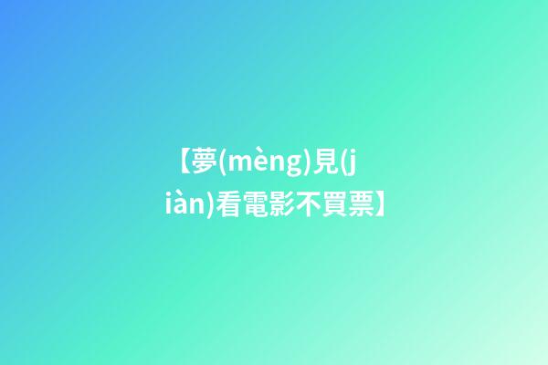 【夢(mèng)見(jiàn)看電影不買票】