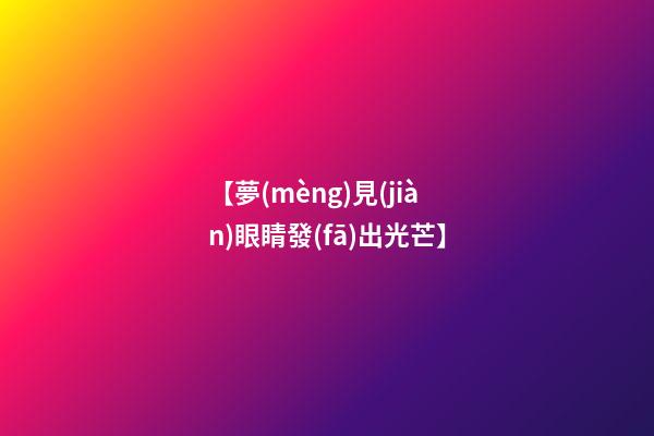 【夢(mèng)見(jiàn)眼睛發(fā)出光芒】