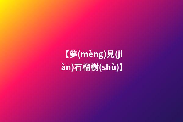 【夢(mèng)見(jiàn)石榴樹(shù)】