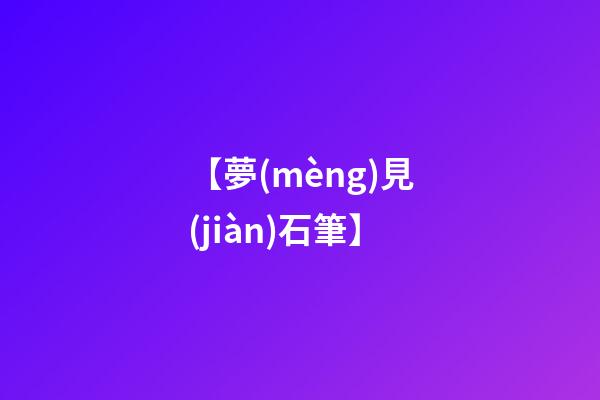 【夢(mèng)見(jiàn)石筆】