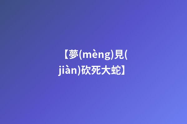 【夢(mèng)見(jiàn)砍死大蛇】