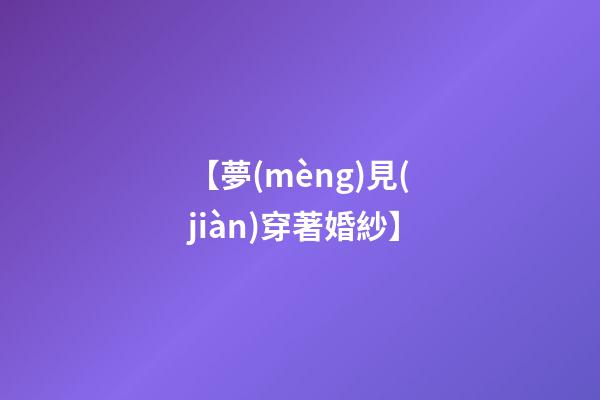 【夢(mèng)見(jiàn)穿著婚紗】