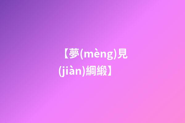 【夢(mèng)見(jiàn)綢緞】