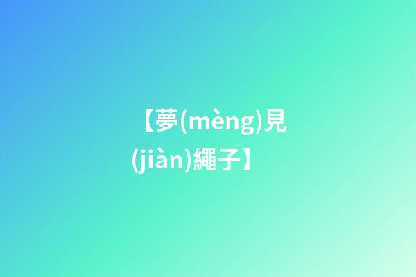 【夢(mèng)見(jiàn)繩子】