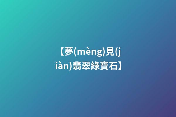 【夢(mèng)見(jiàn)翡翠綠寶石】