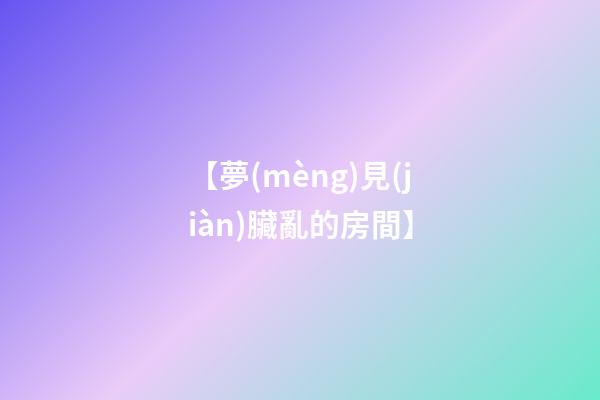 【夢(mèng)見(jiàn)臟亂的房間】