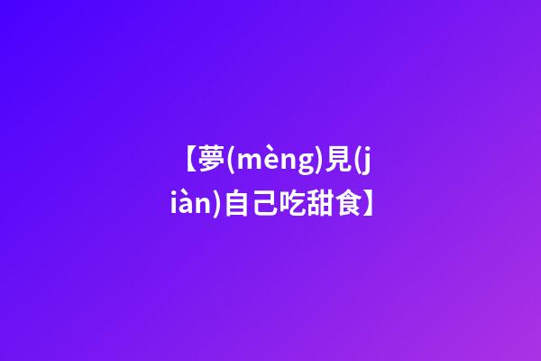 【夢(mèng)見(jiàn)自己吃甜食】