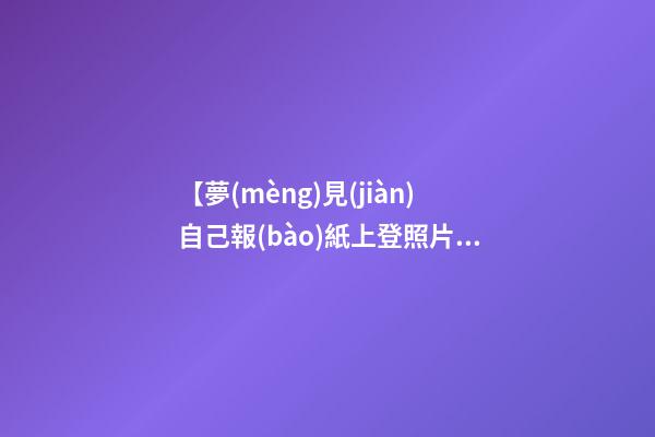 【夢(mèng)見(jiàn)自己報(bào)紙上登照片】
