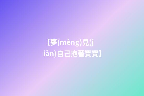 【夢(mèng)見(jiàn)自己抱著寶寶】