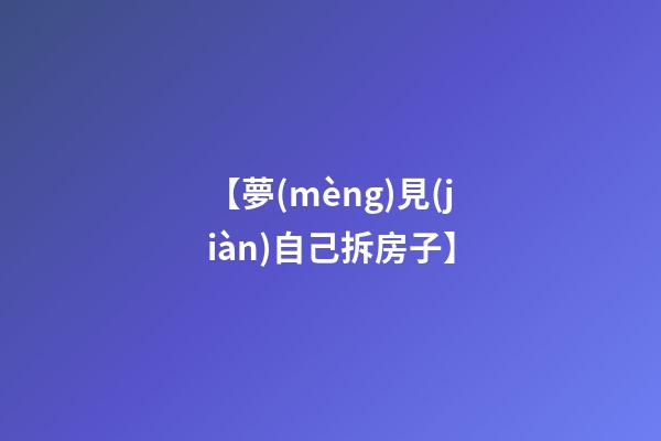 【夢(mèng)見(jiàn)自己拆房子】