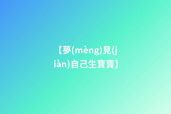 【夢(mèng)見(jiàn)自己生寶寶】