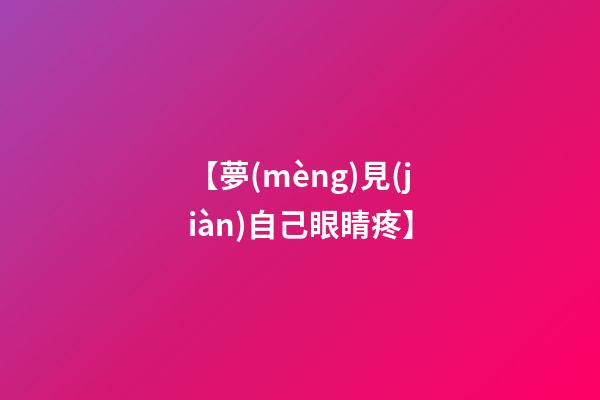 【夢(mèng)見(jiàn)自己眼睛疼】