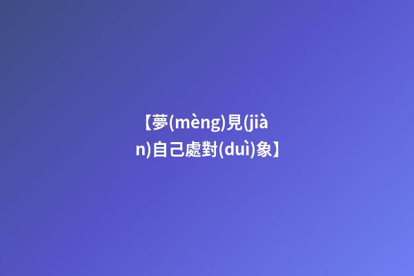 【夢(mèng)見(jiàn)自己處對(duì)象】