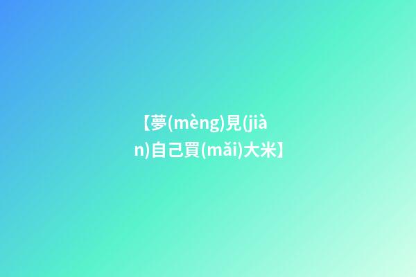 【夢(mèng)見(jiàn)自己買(mǎi)大米】