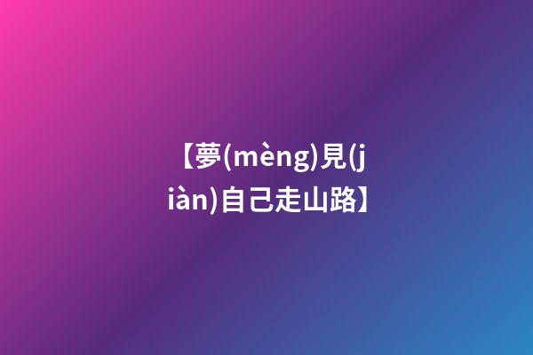 【夢(mèng)見(jiàn)自己走山路】